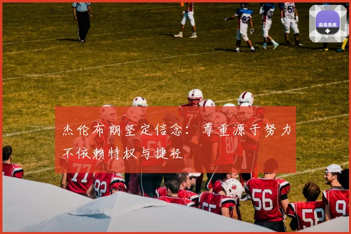 杰伦布朗坚定信念：尊重源于努力不依赖特权与捷径