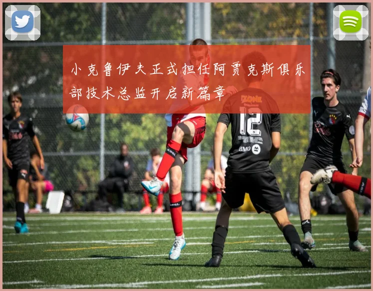小克鲁伊夫正式担任阿贾克斯俱乐部技术总监开启新篇章